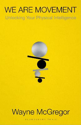 We Are Movement: Unlocking Your Physical Intelligence by Wayne McGregor ISBN:9781526629548