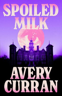 Spoiled Milk: 'A truly impeccable novel' Julia Armfield by Avery Curran ISBN:9781529443585