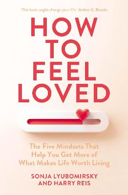 How to Feel Loved: The Five Mindsets That Get You More of What Matters Most by Sonja Lyubomirsky ISBN:9781529954173