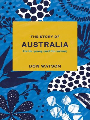 The Story of Australia: For the Young (And the Curious) by Don Watson ISBN:9781760641139