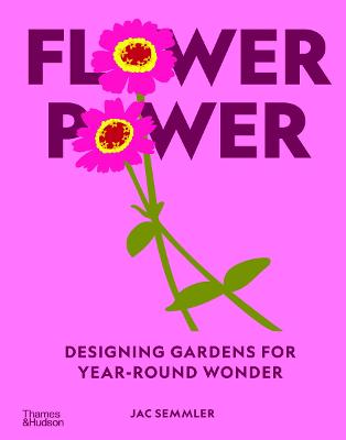 Flower Power: Designing gardens for year-round wonder by Jac Semmler ISBN:9781760764548