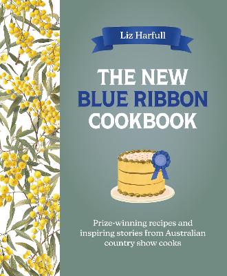 The New Blue Ribbon Cookbook: Prize-winning recipes and inspiring stories from Australian country show cooks by Liz Harfull ISBN:9781761471674