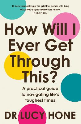 How Will I Ever Get Through This?: A practical guide to navigating life's toughest times by Lucy Hone ISBN:9781761472602