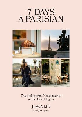 7 Days a Parisian: Travel itineraries and local secrets for the City of Lights by Jiawa Liu ISBN:9781761500817