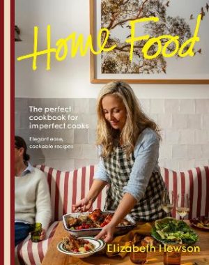 Home Food: The perfect cookbook for imperfect cooks: elegant ease