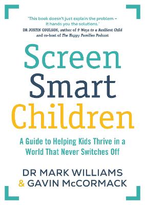 Screen Smart Children: A guide to helping kids thrive in a world that never switches off by Dr Mark Williams ISBN:9781761639715