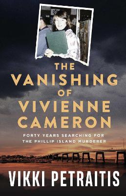 The Vanishing of Vivienne Cameron: Forty Years Searching for the Phillip Island Murderer by Vikki Petraitis ISBN:9781761820830