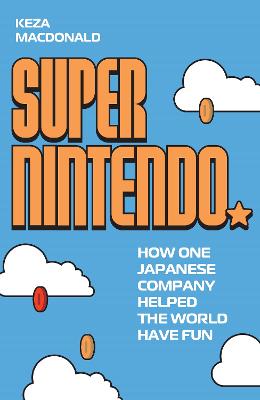 Super Nintendo: How One Japanese Company Helped the World Have Fun by Keza MacDonald ISBN:9781783353064