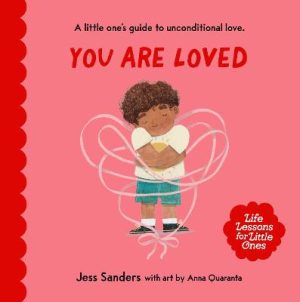 Life Lessons for Little Ones: You Are Loved: A little one's guide to unconditional ove by Jess Sanders ISBN:9781923135963