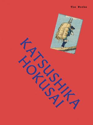 The Works: Katsushika Hokusai: The essential masterpieces by Sally Grant ISBN:9781923239746