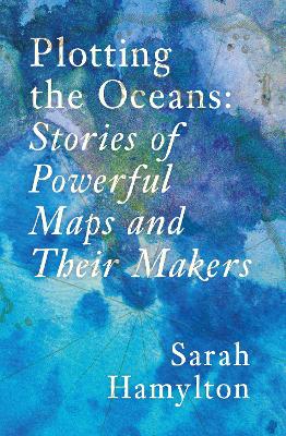 Plotting the Oceans by Sarah Hamylton