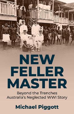 New Feller Master: Beyond the Trenches: Australia's Forgotten WWI Story by Michael Piggott ISBN:9781923514201