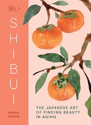 Shibui: The Japanese Art of Finding Beauty in Aging by Sanae Ishida ISBN:9781632175755