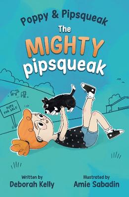 Poppy & Pipsqueak: The Mighty Pipsqueak by Deborah Kelly