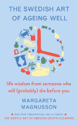 The Swedish Art of Ageing Well: life wisdom from someone who will (probably) die before you by Margareta Magnusson ISBN:9781761380013