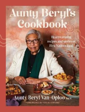 Aunty Beryl's Cookbook: Heartwarming recipes and stories of First Nations food by Beryl Van-Oploo ISBN:9781761500688