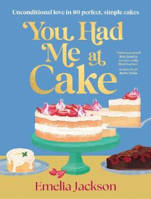 You Had Me At Cake: Unconditional love in 80 perfect