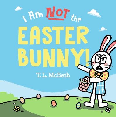 I Am Not the Easter Bunny by T L McBeth ISBN:9781761601873