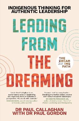 Leading from the Dreaming: Indigenous Thinking for Authentic Leadership by Paul Callaghan ISBN:9781763550698