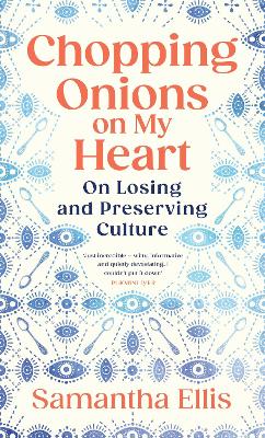 Chopping Onions on My Heart: On Losing and Preserving Culture by Samantha Ellis ISBN:9781784745028