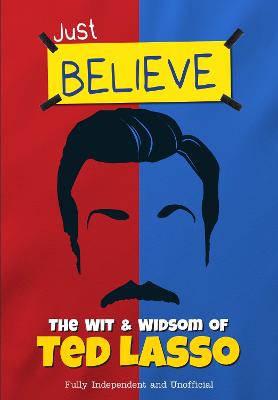 Just Believe - The Wit and Wisdom of Ted Lasso: Fully Independent and Unofficial by Iain Spragg ISBN:9781915343611