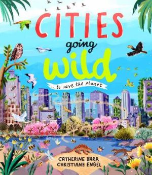 Cities Going Wild: To Save the Planet by Catherine Barr ISBN:9781915659804