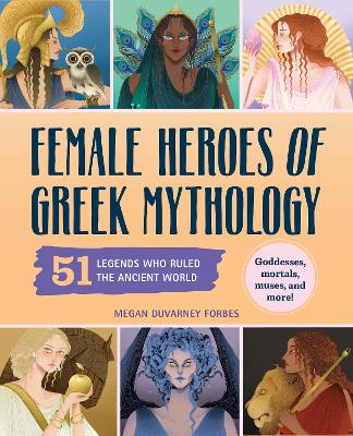 Female Heroes of Greek Mythology: 51 Legends Who Ruled the Ancient World by Megan Forbes ISBN:9798886083736
