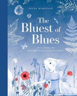The Bluest of Blues: Anna Atkins and the First Book of Photographs by Fiona Robinson ISBN:9781419725517