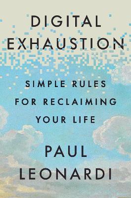 Digital Exhaustion: Simple Rules for Reclaiming Your Life by Paul Leonardi ISBN:9781529146844