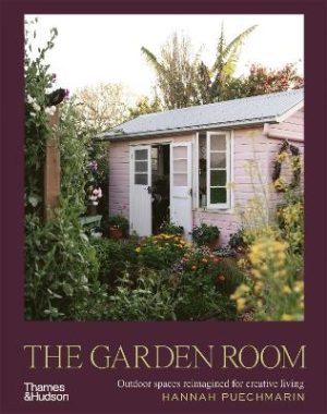 The Garden Room: Outdoor spaces reimagined for creative living by Hannah Puechmarin ISBN:9781760764852