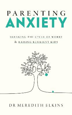 Parenting Anxiety: Breaking the Cycle of Worry and Raising Resilient Kids by Meredith Elkins ISBN:9781785045349