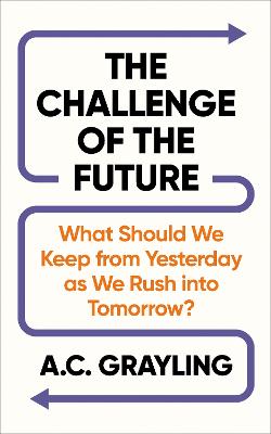 The Challenge of the Future: What Should We Keep from Yesterday as We Rush into Tomorrow? by A. C. Grayling ISBN:9781836433071