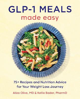 GLP-1 Meals Made Easy: The High Protein Diet Cookbook with 75+ Recipes and Nutrition Advice for Your Weight Loss Journey by Aliza Olive ISBN:9798897170739