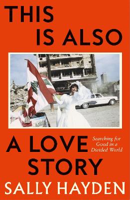 This is Also a Love Story: Searching for Good in a Divided World by Sally Hayden ISBN:9780008623272