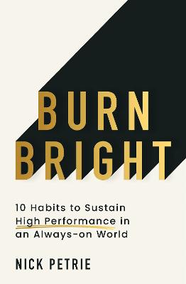 Burn Bright: 10 Habits to Sustain High Performance in an Always-on World by Nick Petrie ISBN:9780008770709