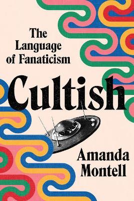 Cultish: The Language of Fanaticism by Amanda Montell ISBN:9780063244689