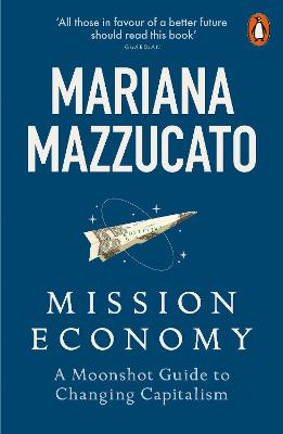 Mission Economy: A Moonshot Guide to Changing Capitalism by Mariana Mazzucato ISBN:9780141991689