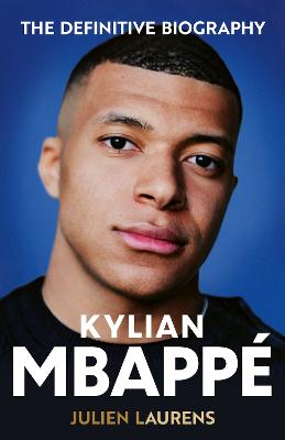 Kylian Mbappe: The Definitive Biography of the World Cup Star by Julien Laurens ISBN:9781399629577