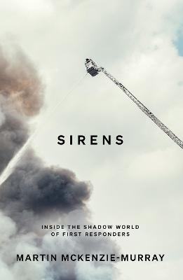 Sirens: Inside the Shadow World of First Responders by Martin McKenzie-Murray ISBN:9781760642877