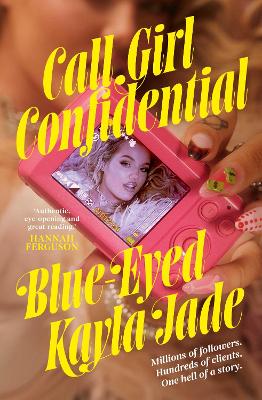 Call Girl Confidential: Millions of followers. Hundreds of clients. One hell of a story. by Blue-Eyed Kayla Jade ISBN:9781761639593