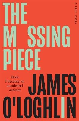 The Missing Piece: How I became an accidental activist by James O'Loghlin ISBN:9781786586988