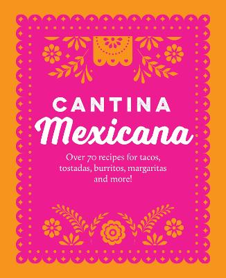 Cantina Mexicana: Over 70 Recipes for Tacos