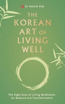 The Korean Art of Living Well: The Eight Keys of Living Meditation for Balance and Transformation by Dr Jenelle Kim ISBN:9781836810025